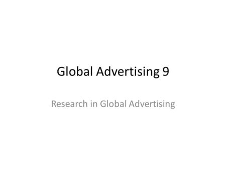 Global Advertising 9 Research in Global Advertising.