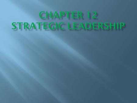 After completing this Chapter you should have the strategic management knowledge needed to: 1.Define strategic leadership and describe top-level managers.