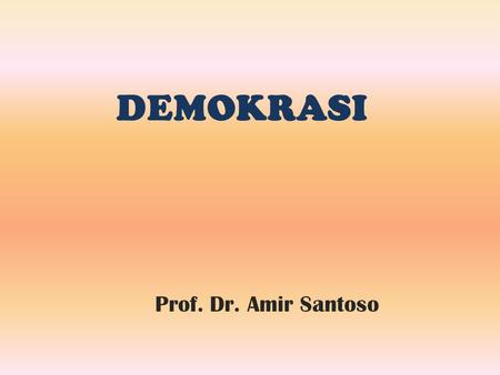 DEMOKRASI Prof. Dr. Amir Santoso.