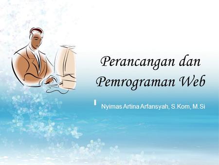 Perancangan dan Pemrograman Web Nyimas Artina Arfansyah, S.Kom, M.Si.