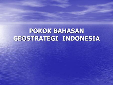 POKOK BAHASAN GEOSTRATEGI INDONESIA