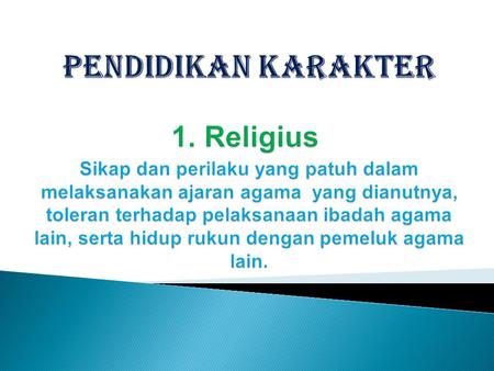 PENDIDIKAN KARAKTER 1. Religius  Sikap dan perilaku yang patuh dalam melaksanakan ajaran agama  yang dianutnya, toleran terhadap pelaksanaan ibadah agama.