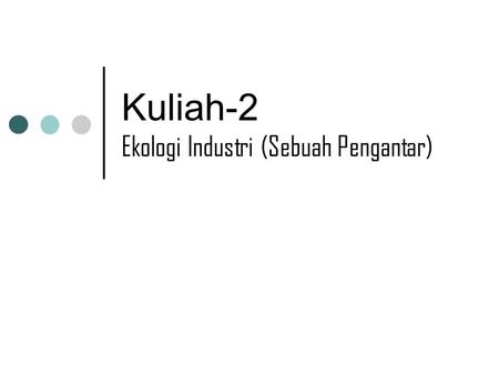 Kuliah-2 Ekologi Industri (Sebuah Pengantar)