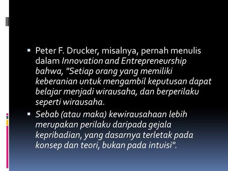 Peter F. Drucker, misalnya, pernah menulis dalam Innovation and Entrepreneurship bahwa, Setiap orang yang memiliki keberanian untuk mengambil keputusan.