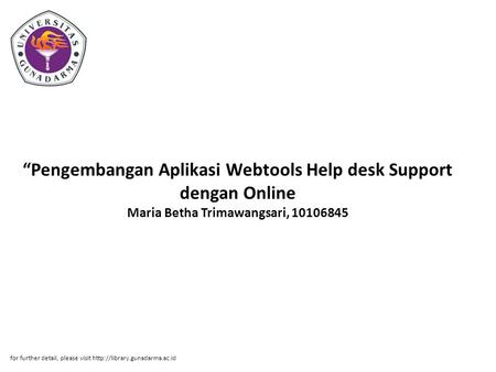 “Pengembangan Aplikasi Webtools Help desk Support dengan Online Maria Betha Trimawangsari, 10106845 for further detail, please visit http://library.gunadarma.ac.id.