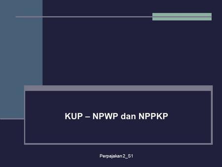 KUP – NPWP dan NPPKP Perpajakan 2_S1.