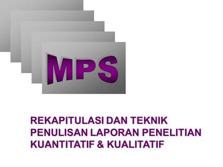 MPS REKAPITULASI DAN TEKNIK PENULISAN LAPORAN PENELITIAN KUANTITATIF & KUALITATIF.