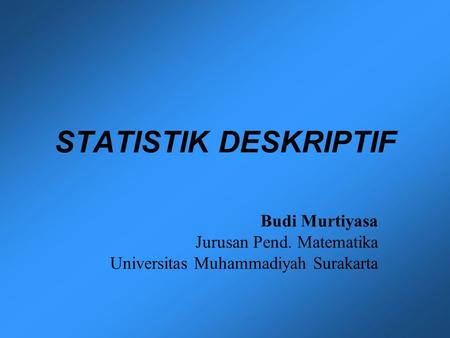STATISTIK DESKRIPTIF Budi Murtiyasa Jurusan Pend. Matematika