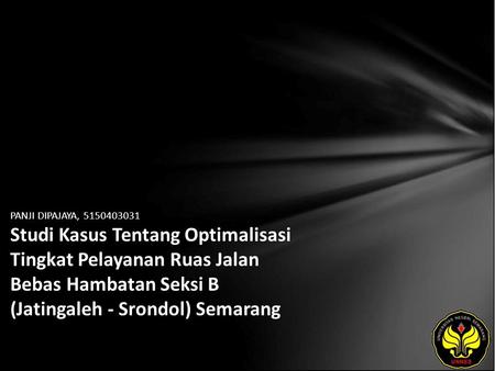 PANJI DIPAJAYA, 5150403031 Studi Kasus Tentang Optimalisasi Tingkat Pelayanan Ruas Jalan Bebas Hambatan Seksi B (Jatingaleh - Srondol) Semarang.