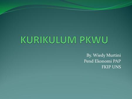 By. Wiedy Murtini Pend Ekonomi PAP FKIP UNS. Kurikulum Pendidikan Kewirausahaan Kurikulum menurut U.U Republik Indonesia No.20, tahun 2003 tentang Sistem.