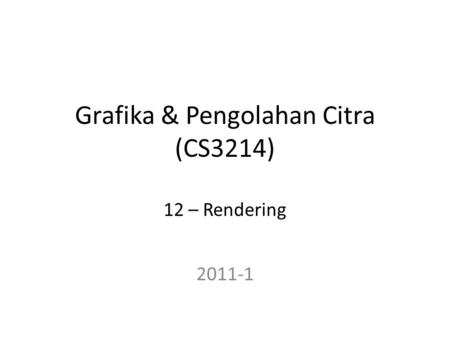 Grafika & Pengolahan Citra (CS3214) 12 – Rendering