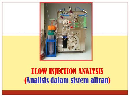 FLOW INJECTION ANALYSIS (Analisis dalam sistem aliran)