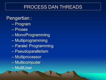 PROCESS DAN THREADS Pengertian : Program Proses MonoProgramming