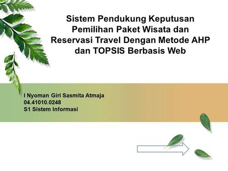 Sistem Pendukung Keputusan Pemilihan Paket Wisata dan Reservasi Travel Dengan Metode AHP dan TOPSIS Berbasis Web I Nyoman Giri Sasmita Atmaja 04.41010.0248.