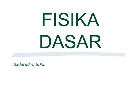 FISIKA DASAR Badarudin, S.Pd.