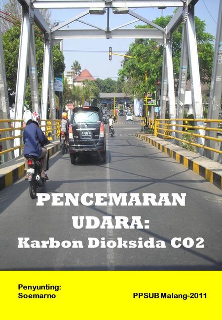 Penyunting: Soemarno PPSUB Malang-2011 PENCEMARAN UDARA: Karbon Dioksida CO2.