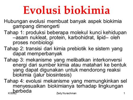 Evolusi biokimia Hubungan evolusi membuat banyak aspek biokimia gampang dimengerti Tahap 1: produksi beberapa molekul kunci kehidupan –asam nukleat, protein,