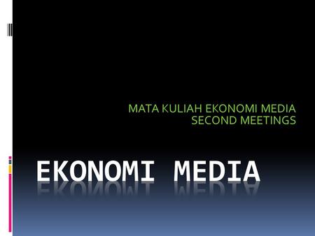 MATA KULIAH EKONOMI MEDIA SECOND MEETINGS