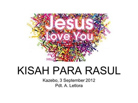 KISAH PARA RASUL Kazebo, 3 September 2012 Pdt. A. Letlora.