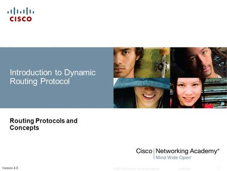 © 2007 Cisco Systems, Inc. All rights reserved.Cisco Public 1 Version 4.0 Introduction to Dynamic Routing Protocol Routing Protocols and Concepts.