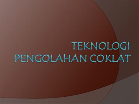 TEKNOLOGI PENGOLAHAN COKLAT