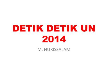 DETIK DETIK UN 2014 M. NURISSALAM.
