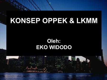 KONSEP OPPEK & LKMM Oleh: EKO WIDODO