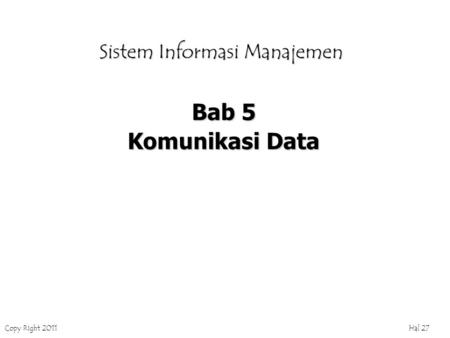 Copy Right 2011 Hal 27 Sistem Informasi Manajemen Bab 5 Komunikasi Data.
