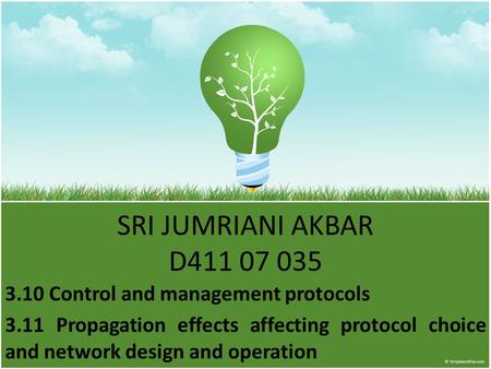 SRI JUMRIANI AKBAR D411 07 035 3.10 Control and management protocols 3.11 Propagation effects affecting protocol choice and network design and operation.