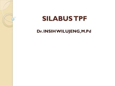SILABUS TPF Dr. INSIH WILUJENG, M.Pd.