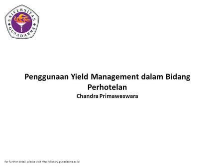 Penggunaan Yield Management dalam Bidang Perhotelan Chandra Primaweswara for further detail, please visit http://library.gunadarma.ac.id.