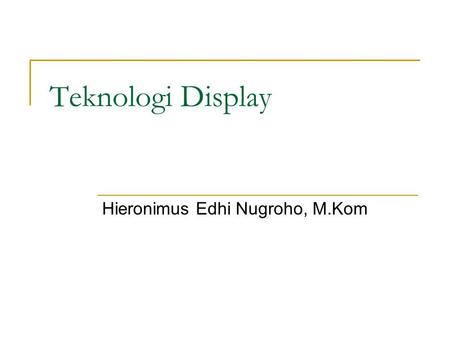 Teknologi Display Hieronimus Edhi Nugroho, M.Kom.
