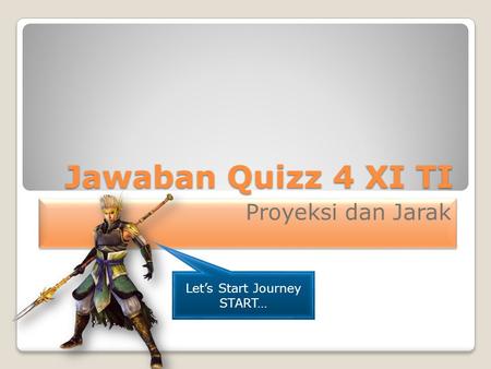 Jawaban Quizz 4 XI TI Proyeksi dan Jarak Let’s Start Journey START…