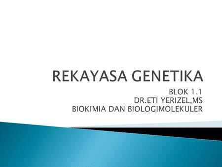 BLOK 1.1 DR.ETI YERIZEL,MS BIOKIMIA DAN BIOLOGIMOLEKULER