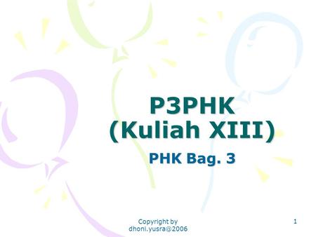 Copyright by 1 P3PHK (Kuliah XIII) PHK Bag. 3.
