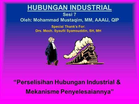 HUBUNGAN INDUSTRIAL Sesi 7 Oleh: Mohammad Mustaqim, MM, AAAIJ, QIP