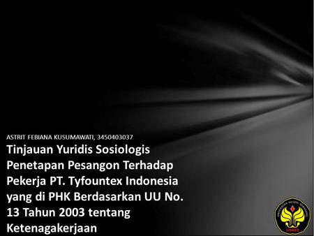 ASTRIT FEBIANA KUSUMAWATI, 3450403037 Tinjauan Yuridis Sosiologis Penetapan Pesangon Terhadap Pekerja PT. Tyfountex Indonesia yang di PHK Berdasarkan UU.
