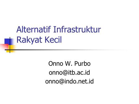 Alternatif Infrastruktur Rakyat Kecil Onno W. Purbo