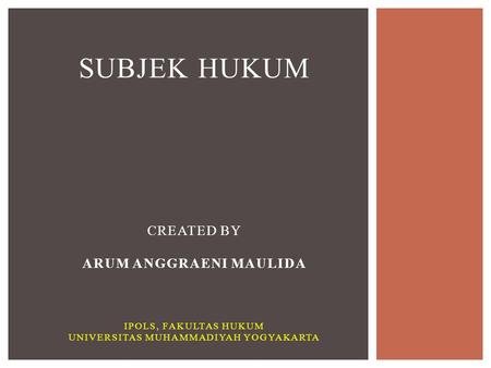 Subjek hukum created by Arum Anggraeni maulida iPOLS, Fakultas hukum universitas muhammadiyah yogyakarta.