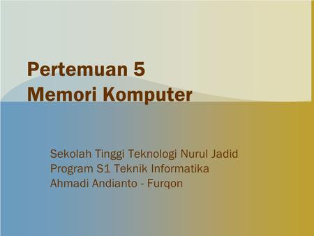 Pertemuan 5 Memori Komputer Sekolah Tinggi Teknologi Nurul Jadid Program S1 Teknik Informatika Ahmadi Andianto - Furqon.