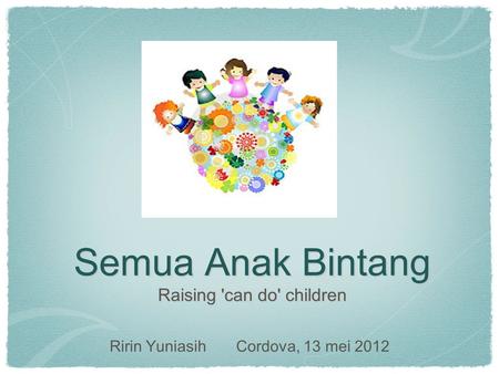 Semua Anak Bintang Raising 'can do' children Ririn Yuniasih Cordova, 13 mei 2012.