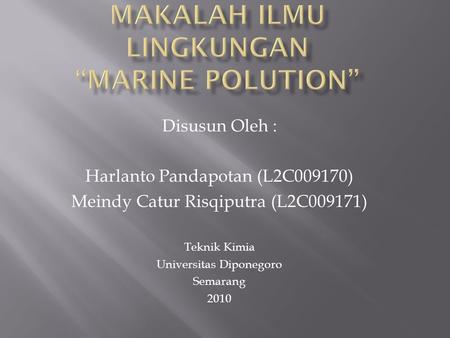 Disusun Oleh : Harlanto Pandapotan (L2C009170) Meindy Catur Risqiputra (L2C009171) Teknik Kimia Universitas Diponegoro Semarang 2010.