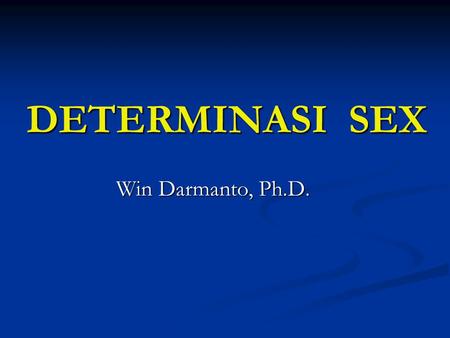 DETERMINASI SEX Win Darmanto, Ph.D..
