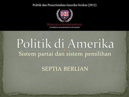 Sistem partai dan sistem pemilihan Politik dan Pemerintahan Amerika Serikat (2012) SEPTIA BERLIAN.