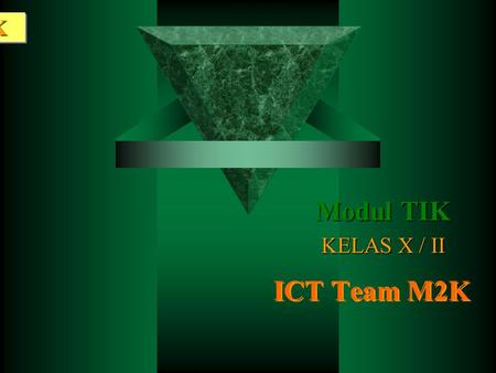 Modul 2 TIK Modul TIK KELAS X / II ICT Team M2K.