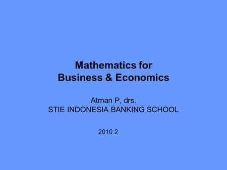 Mathematics for Business & Economics Atman P, drs. STIE INDONESIA BANKING SCHOOL 2010.2.