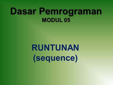 Dasar Pemrograman MODUL 05 RUNTUNAN (sequence).