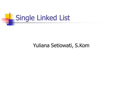 Single Linked List Yuliana Setiowati, S.Kom.