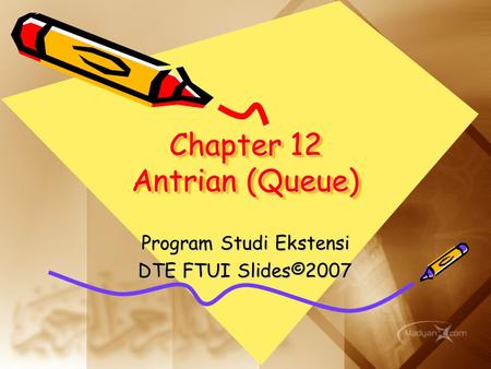 Chapter 12 Antrian (Queue) Program Studi Ekstensi DTE FTUI Slides©2007.