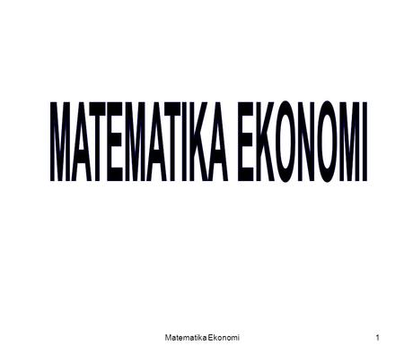 MATEMATIKA EKONOMI Matematika Ekonomi.